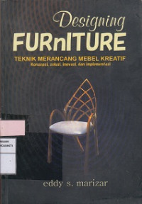 Designing Furniture: Teknik Merancang Mebel Kreatif Konsepsi, solusi, inovasi, dan implementasi